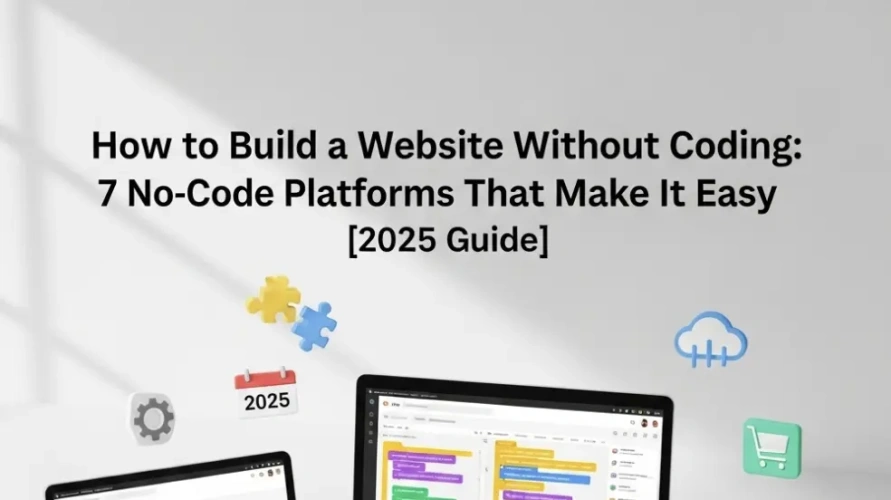 How to Build a Website Without Coding: 7 No-Code Platforms That Make It Easy [2025 Guide]